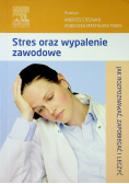 Stres oraz wypalenie zawodowe Jak rozpoznawać zapobiegać i leczyć