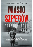 Miasto szpiegów. Gra wywiadów w okupowanej Warszawie