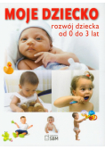 Moje dziecko Rozwój dziecka od 0 do 3 lat