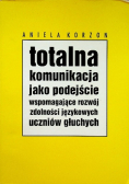 Totalna komunikacja jako podejście wspomagające rozwój zdolności językowych uczniów głuchych