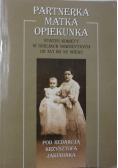 Partnerka matka opiekunka status kobiety w dziejach nowożytnych od XVI do XX wieku