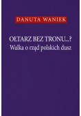 Ołtarz bez tronu Walka o rząd polskich dusz