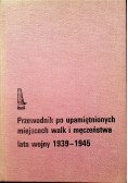 Przewodnik po upamiętnionych miejscach walk i męczeństwa lata wojny 1939 1945