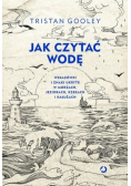 Jak czytać wodę. Wskazówki i znaki ukryte w morzach, jeziorach, rzekach i kałużach