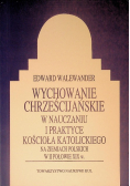 Wychowanie chrześcijańskie w nauczaniu i praktyce kościoła katolickiego na ziemiach polskich w II połowie XIX w.