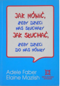 Jak mówić żeby dzieci słuchały Jak słuchać żeby dzieci do nas mówiły