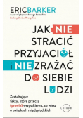 Jak NIE stracić przyjaciół i NIE zrażać do siebie ludzi. Zaskakujące fakty, które przeczą (prawie) wszystkiemu, co wiesz o związkach międzyludzkich