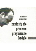 Zaniosły się płaczem przyziemne badyle Grochowiak