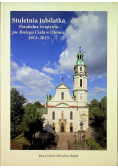 Stuletnia jubilatka parafialna świątynia pw Bożego Ciała w Oleśnie 1913 2013
