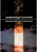 Uzdrowienie duchowe Podstawa wszelkiego uzdrowienia