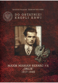 Do ostatniej kropli krwi Major Marian Bernaciak Orlik