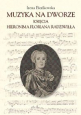 Bieńkowska Irena - Muzyka na dworze księcia Hieronima Floriana Radziwiłła
