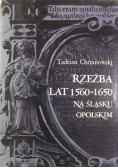 Rzeźba lat 1560 - 1650 na Śląsku Opolskim