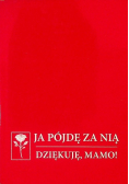 Ja pójdę za nią Dziękuję mamo