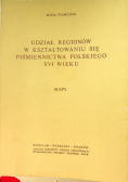 Udział regionów w kształtowaniu się piśmiennictwa Polskiego XVI wieku mapy