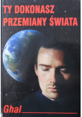 Ty dokonasz przemiany świata