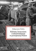 Kobiety, komunizm i industrializacja w powojennej Polsce