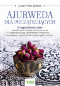Ajurweda dla początkujących. 3-tygodniowy plan przywrócenia zdrowia i samopoczucia za pomocą jogi, aromaterapii, medytacji, sezonowego oczyszczania i ajurwedyjskich potraw