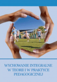 Wychowanie integralne w teorii i w praktyce pedagogicznej