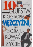 10 głupstw które robią mężczyźni aby skomplikować sobie życie