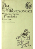 Na rogu świata i nieskończoności wspomnienia o Franciszku Fiszerze