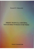 Między tradycją a reformą. Nauczyciele w Polsce XVIII wieku