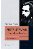 Piotr Struwe Liberał na lewicy 1870 - 1905