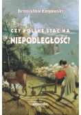 Czy Polskę stać na niepodległość? Teksty wybrane z lat 1991-2019