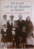 Jak się żyło i jak się żyje Ślązakowi na Śląsku
