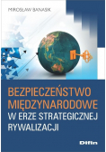 Bezpieczeństwo międzynarodowe w erze strategicznej rywalizacji