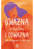 Uważna, czuła i odważna Jak pielęgnować w sobie dobro