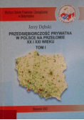 Przedsiębiorczość prywatna w Polsce na przełomie XX i XXI wieku Tom I
