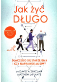 Jak żyć długo Dlaczego się starzejemy i czy naprawdę musimy