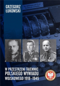 W przestrzeni tajemnic polskiego wywiadu wojskowego 1918 - 1945