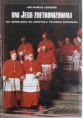 Oni Jego zdetronizowali Od liberalizmu do apostazji Tragedia soborowa
