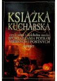 Książka kucharska czyli jasna i dokładna nauka sporządzania potraw mięsnych i postnych