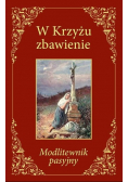 W Krzyżu zbawienie. Modlitewnik pasyjny