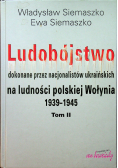 Ludobójstwo dokonane przez nacjonalistów ukraińskich na ludności polskiej Wołynia 1939 - 1945 Tom II
