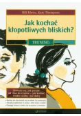 Jak kochać kłopotliwych bliskich