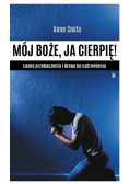 Mój Boże, ja cierpię ! Łaska przebaczenia i droga ku uzdrowieniu
