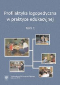 Profilaktyka logopedyczna w praktyce edukacyjnej Tom 1