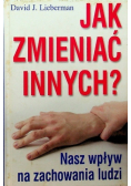 Jak zmieniać innych? Nasz wpływ na zachowania ludzi