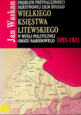 Problem przynależności państwowej ziem byłego Wielkiego Księstwa Litewskiego w myśli politycznej Obozu Narodowego 1893-1921