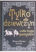 Tylko dla dziewczyn Wielka księga pomysłów