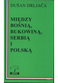 Między Bośnią Bukowiną Serbią i Polską