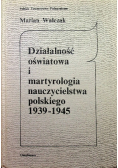Działalność oświatowa i martyrologia nauczycielstwa polskiego 1939 - 1945