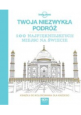 Twoja niezwykła podróż. 100 najpiękniejszych miejsc na świecie