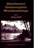 Absolwenci Uniwersytetu Wrocławskiego tom I 1946 1989