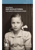 Nigdy nie byłaś Żydówką. Sześć opowieści o dziewczynkach w ukryciu