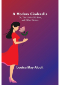 A Modern Cinderella; Or, The Little Old Shoe, and Other Stories